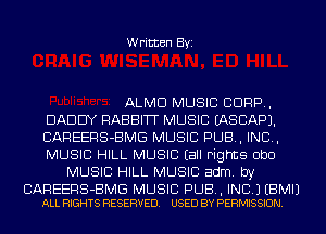 Written Byi

ALMD MUSIC CORP,
DADDY RABBITT MUSIC EASCAPJ.
CAREERS-BMG MUSIC PUB, IND,
MUSIC HILL MUSIC Eall Fights ObO
MUSIC HILL MUSIC adm. by

CAREERS-BMG MUSIC PUB, INC.) EBMIJ
ALL RIGHTS RESERVED. USED BY PERMISSION.