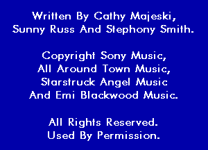Written By Cathy Maieski,
Sunny Russ And Stephony Smith.

Copyright Sony Music,
All Around Town Music,

Starsiruck Angel Music
And Emi Blackwood Music.

All Rights Reserved.
Used By Permission.