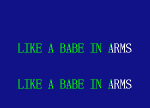 LIKE A BABE IN ARMS

LIKE A BABE IN ARMS
