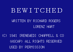 BEWI TCHED

WRITTEN BY RICHQRD ROGERS
LORENZ HQRT

(C) 1941 IRENENEDI CHQPPELL 3 C0
(QSCQP) QLL RIGHTS RESERUED
USED BY PERMISSION