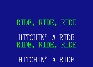 RIDE, RIDE, RIDE

HITCHIN A RIDE
RIDE, RIDE, RIDE

HITCHIN A RIDE l