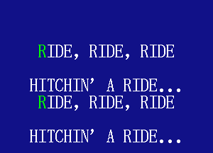 RIDE, RIDE, RIDE

HITCHIN, A RIDE...
RIDE, RIDE, RIDE

HITCHIN A RIDE...