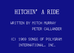 HITCHIW A RIDE

WRITTEN BY MITCH MURRQY
PETER CQLLQNDER

(C) 1989 SONGS OF POLYGRQH

INTERNQTIONQL. INC. l