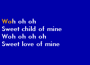 Woh oh oh

Sweet child of mine

Woh oh oh oh

Sweet love of mine