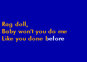 Rag do,

Baby won't you do me
Like you done before