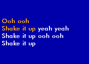 Ooh ooh
Shake it up yeah yeah

Shake it up ooh ooh
Shake it up