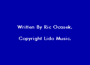 Written By Ric Ocusek.

Copyright Lido Music-