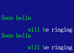 Soon bells

will be ringing
Soon bells

will be ringing