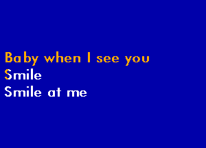 30 by when I see you

Smile
Smile of me
