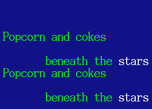 Popcorn and cokes

beneath the stars
Popcorn and cokes

beneath the stars