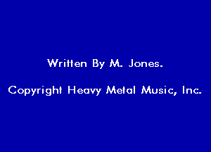 Written By M. Jones.

Copyrigh! Heavy Metal Music, Inc-