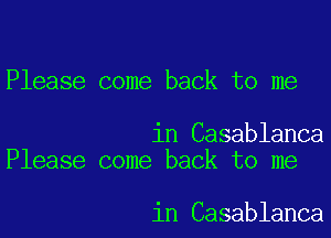 Please come back to me

in Casablanca
Please come back to me

in Casablanca