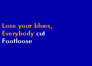 Lose your blues,

Everybody cut
Footloose
