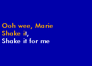 Ooh wee, Mo rie

Shake ii,

Shake it for me