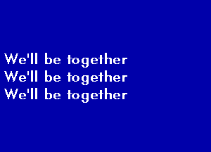 We'll be together
We'll be together

We'll be together