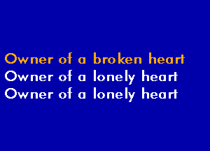 Owner of a broken heart
Owner of a lonely heart
Owner of a lonely heart