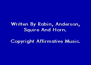 Wrilten By Robin, Anderson,
Squire And Horn.

Copyright Affirmative Music-