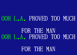 00H L.A. PROVED TOO MUCH

FOR THE MAN
00H L.A. PROVED TOO MUCH

FOR THE MAN