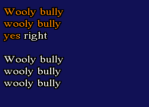 XVooly bully
wooly bully
yes right

XVooly bully
wooly bully
wooly bully