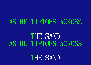 AS HE TIPTOES ACROSS

THE SAND
AS HE TIPTOES ACROSS

THE SAND