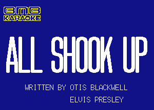 .m-

AILL SHQUK UP

lIJRITTEN BY OTIS BLQCKNELL
ELUIS PRESLEY