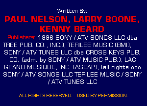 Written Byi

1888 SONY (AW 88N88 LL8 dba
TREE PUB. 88.. IN8.). TEHILEE MU8I8 EBMIJ.
SUNYKAW TUNES LL8 dba 88888 KEYS PUB.
88. Eadm. by 88NY (AW MU8I8 PUB). LA8
GRAND MUSIDUE. IN8. EA88AF'J. Eall rights obo
88NY (AW 88N88 LL8 TEHILEE MU8I8 I SONY
(AW TUNES LL8

ALL RIGHTS RESERVED. USED BY PERMISSION.