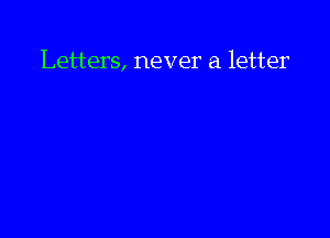 Letters, never a letter