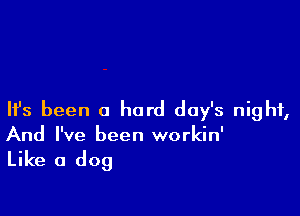 HJs been a hard day's night,
And I've been workin'

Like a dog