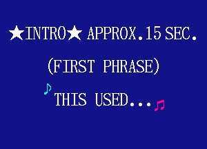 f(INTRO)? APPROX. 15 SEC.
(F IRST PHRASE)

pTHIS USED...