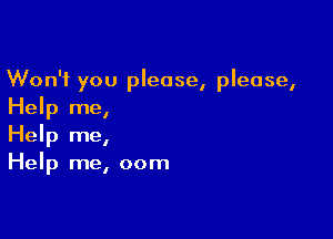 Won't you please, please,
Help me,

Help me,
Help me, oom