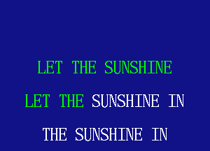 LET THE SUNSHINE
LET THE SUNSHINE IN
THE SUNSHINE IN