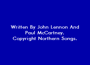 Wriiien By John Lennon And

Paul McCartney.
Copyright Norlhern Songs.