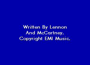 WriHen By Lennon

And McCartney.
Copyright EMI Music.