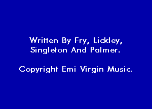 Written By Fry, Lickley,
Singleton And Palmer.

Copyright Emi Virgin Music-
