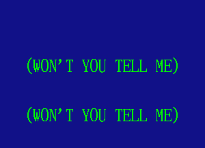 (WON T YOU TELL ME)

(WON T YOU TELL ME)