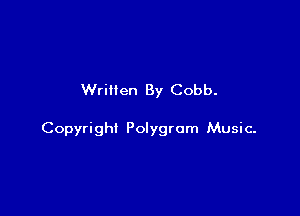 Written By Cobb.

Copyright Polygrom Music-