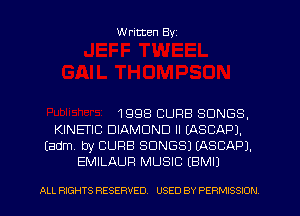 Written Byz

1998 CURB SONGS.
KINETIC DIAMOND ll (ASCAPJ.
(adm, by CURB SONGS) (ASCAPJ.
EMILAUR MUSIC (BMIJ

ALL RIGHTS RESERVED. USED BY PERMISSION l