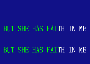 BUT SHE HAS FAITH IN ME

BUT SHE HAS FAITH IN ME