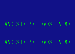 AND SHE BELIEVES IN ME

AND SHE BELIEVES IN ME