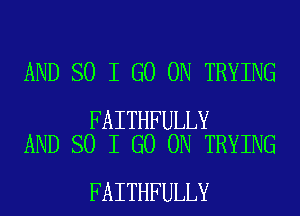 AND SO I GO ON TRYING

FAITHFULLY
AND SO I GO ON TRYING

FAITHFULLY