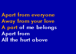 Apart from everyone
Away from your love

A purl of me belongs

Apart from
All the hurt above