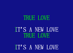 TRUE LOVE

IT S A NEW LOVE
TRUE LOVE

IT S A NEW LOVE