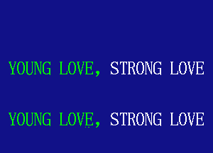 YOUNG LOVE, STRONG LOVE

YOUNG LOVE, STRONG LOVE