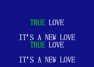 TRUE LOVE

IT S A NEW LOVE
TRUE LOVE

IT S A NEW LOVE