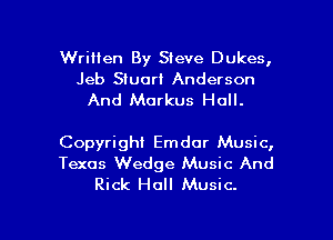Written By Steve Dukes,
Jeb Stuart Anderson
And Markus Hull.

Copyright Emdor Music,
Texas Wedge Music And
Rick Hall Music.

g