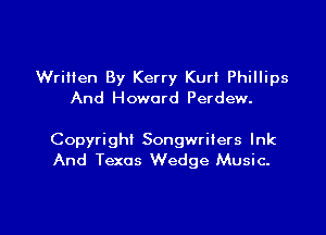 Written By Kerry Kurt Phillips
And Howard Perdew.

Copyright Songwriiers Ink
And Texas Wedge Music.

g