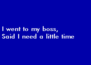 I went to my boss,

Said I need a lime time