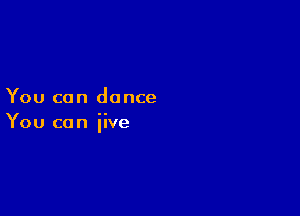 You can dance

You can iive