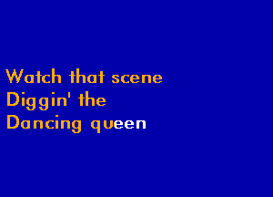 Watch that scene

Diggin' the
Dancing queen