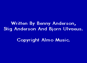 Wrilten By Benny Anderson,
Stig Anderson And Bjorn Ulvoeus.

Copyright Almo Music-